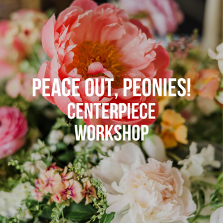 Peace Out Peonies! Centerpiece Workshop - June 28th
