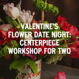 Flower Date Night: Centerpiece Workshop for Two l February 14th, Huntington