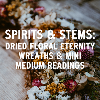 Stems & Spirits: Dried Floral Eternity Wreaths & Mini Medium Readings - October 28th