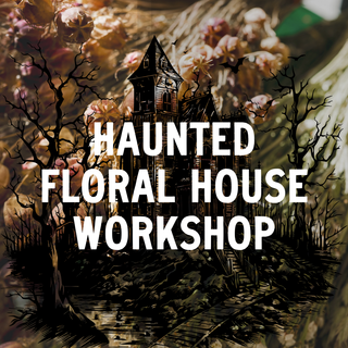Haunted Floral House Workshop - October 24th