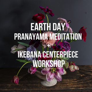 Earth Day Pranayama Meditation & Ikebana Centerpiece Workshop - April 22nd
